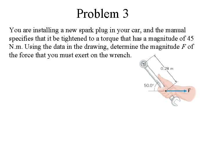 Problem 3 You are installing a new spark plug in your car, and the