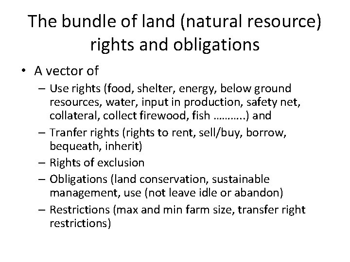 The bundle of land (natural resource) rights and obligations • A vector of –