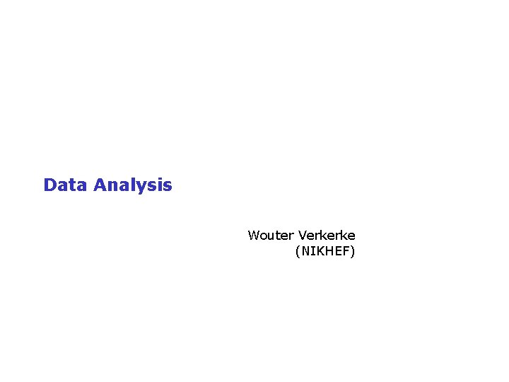 Data Analysis Wouter Verkerke (NIKHEF) Wouter Verkerke, UCSB 