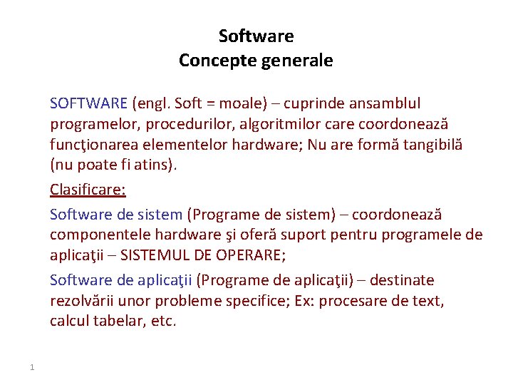 Software Concepte generale SOFTWARE (engl. Soft = moale) – cuprinde ansamblul programelor, procedurilor, algoritmilor