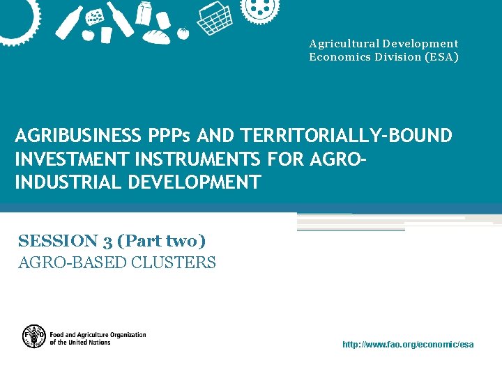 Agricultural Development Economics Division (ESA) AGRIBUSINESS PPPs AND TERRITORIALLY-BOUND INVESTMENT INSTRUMENTS FOR AGROINDUSTRIAL DEVELOPMENT