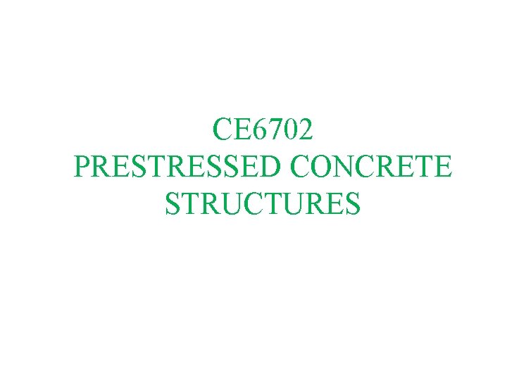 CE 6702 PRESTRESSED CONCRETE STRUCTURES CE 6702 PRESTRESSED CONCRETE STRUCTURES