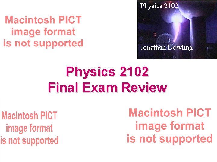 Physics 2102 Jonathan Dowling Physics 2102 Final Exam Review 