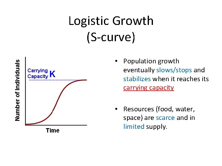Logistic Growth (S-curve) • Population growth eventually slows/stops and stabilizes when it reaches its