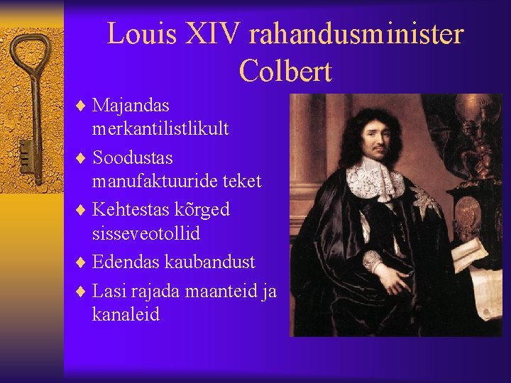 Louis XIV rahandusminister Colbert ¨ Majandas merkantilistlikult ¨ Soodustas manufaktuuride teket ¨ Kehtestas kõrged