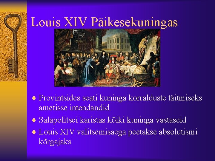 Louis XIV Päikesekuningas ¨ Provintsides seati kuninga korralduste täitmiseks ametisse intendandid. ¨ Salapolitsei karistas