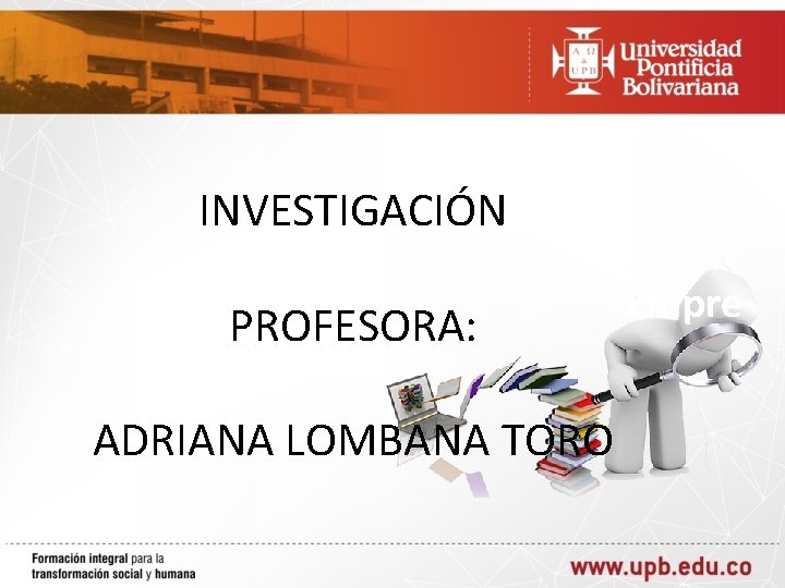 INVESTIGACIÓN PROFESORA: ADRIANA LOMBANA TORO Empre 