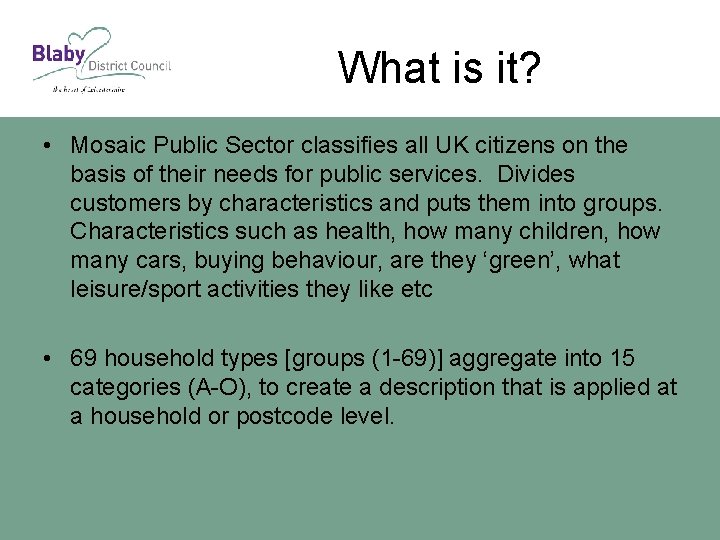 What is it? • Mosaic Public Sector classifies all UK citizens on the basis