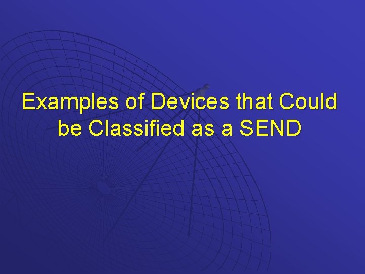 Examples of Devices that Could be Classified as a SEND 