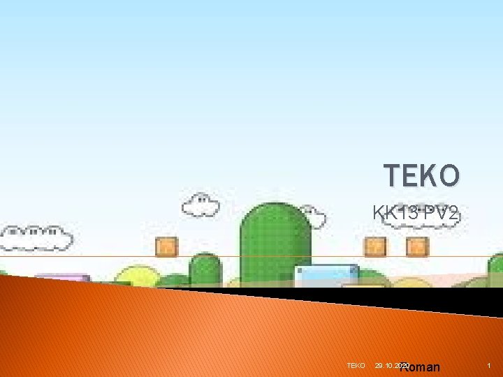 TEKO KK 13 PV 2 TEKO Roman 29. 10. 2020 1 