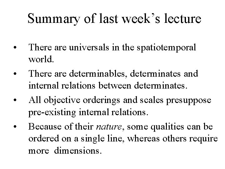 Summary of last week’s lecture • • There are universals in the spatiotemporal world. Summary of last week’s lecture • • There are universals in the spatiotemporal world.