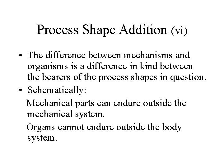 Process Shape Addition (vi) • The difference between mechanisms and organisms is a difference Process Shape Addition (vi) • The difference between mechanisms and organisms is a difference