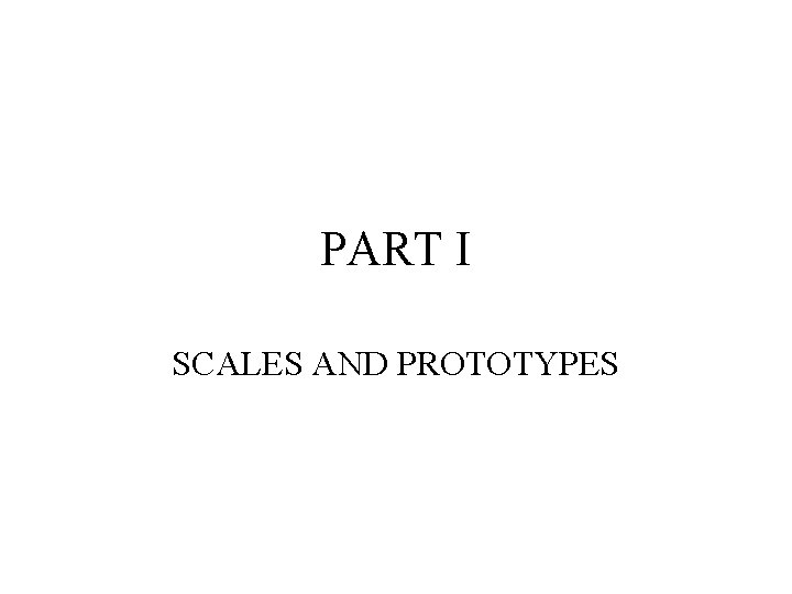 PART I SCALES AND PROTOTYPES PART I SCALES AND PROTOTYPES