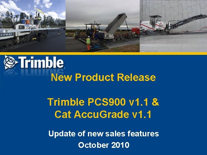 New Product Release Trimble PCS 900 v 1. 1 & Cat Accu. Grade v