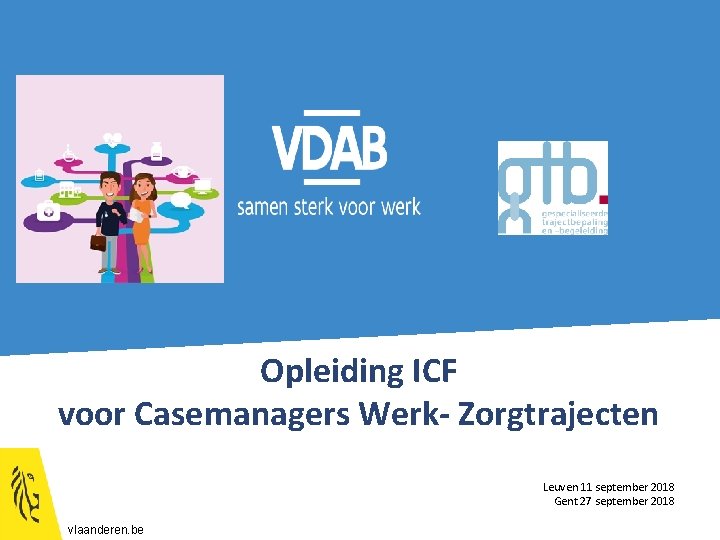 Opleiding ICF voor Casemanagers Werk- Zorgtrajecten Leuven 11 september 2018 Gent 27 september 2018
