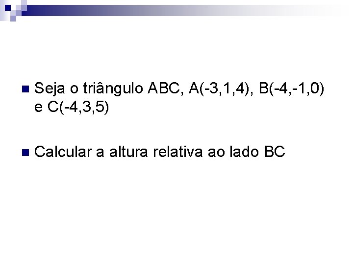 n Seja o triângulo ABC, A(-3, 1, 4), B(-4, -1, 0) e C(-4, 3,