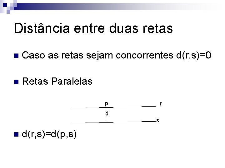 Distância entre duas retas n Caso as retas sejam concorrentes d(r, s)=0 n Retas