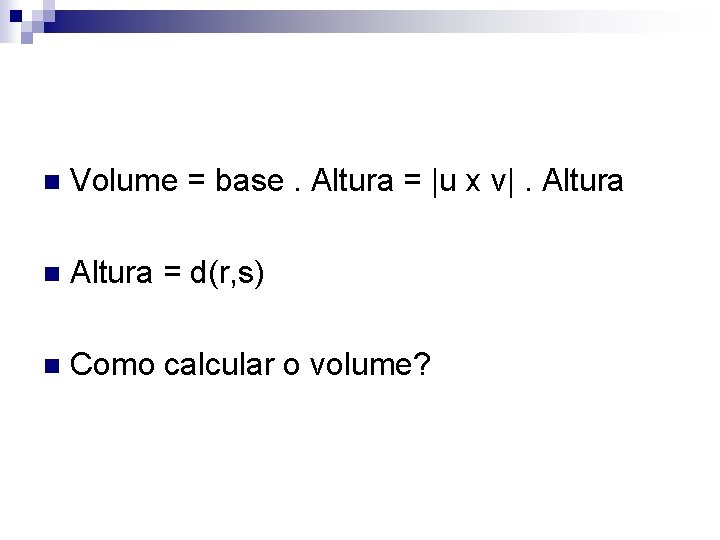 n Volume = base. Altura = |u x v|. Altura n Altura = d(r,