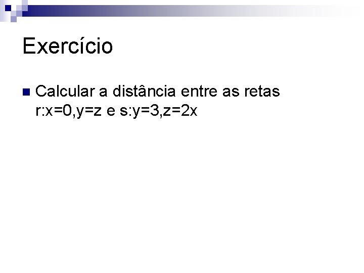 Exercício n Calcular a distância entre as retas r: x=0, y=z e s: y=3,