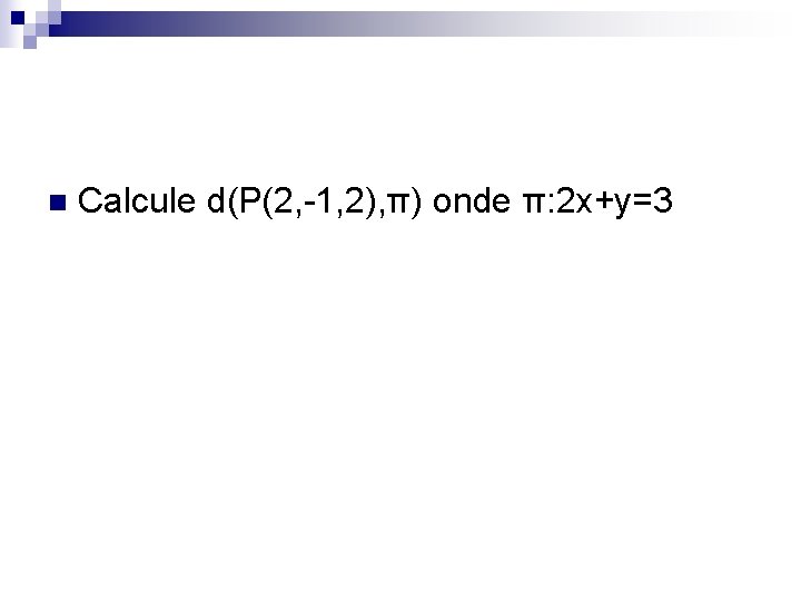 n Calcule d(P(2, -1, 2), π) onde π: 2 x+y=3 