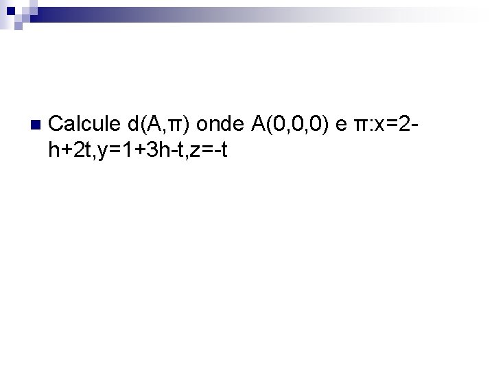 n Calcule d(A, π) onde A(0, 0, 0) e π: x=2 h+2 t, y=1+3