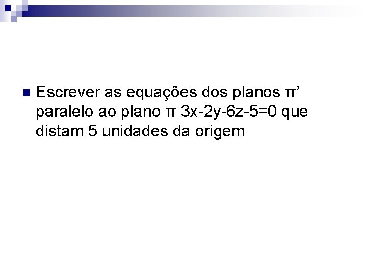 n Escrever as equações dos planos π’ paralelo ao plano π 3 x-2 y-6