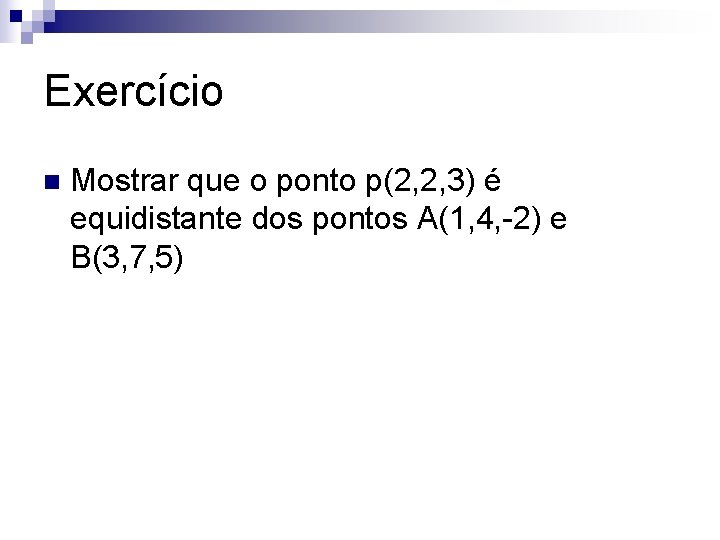 Exercício n Mostrar que o ponto p(2, 2, 3) é equidistante dos pontos A(1,