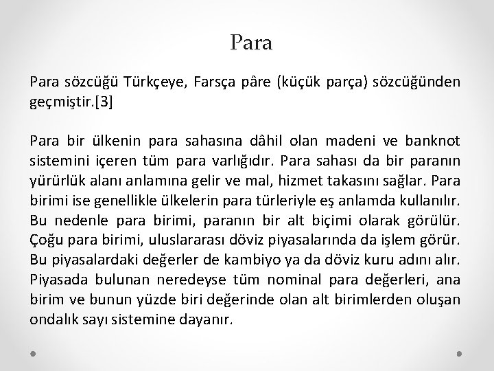 Para sözcüğü Türkçeye, Farsça pâre (küçük parça) sözcüğünden geçmiştir. [3] Para bir ülkenin para