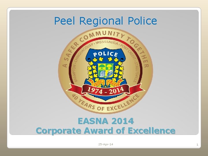 Peel Regional Police EASNA 2014 Corporate Award of Excellence 25 -Apr-14 1 