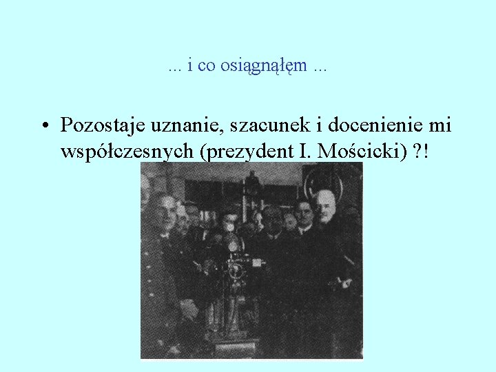 . . . i co osiągnąłęm. . . • Pozostaje uznanie, szacunek i docenienie