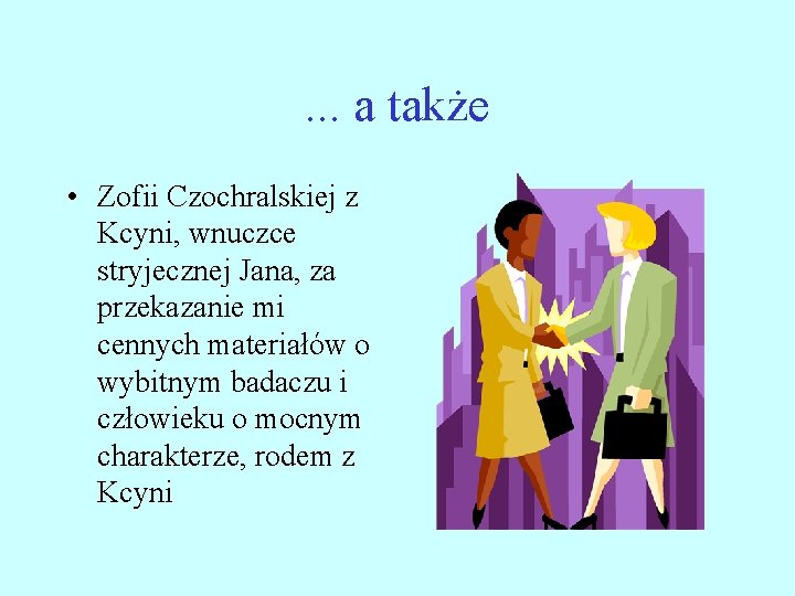 . . . a także • Zofii Czochralskiej z Kcyni, wnuczce stryjecznej Jana, za