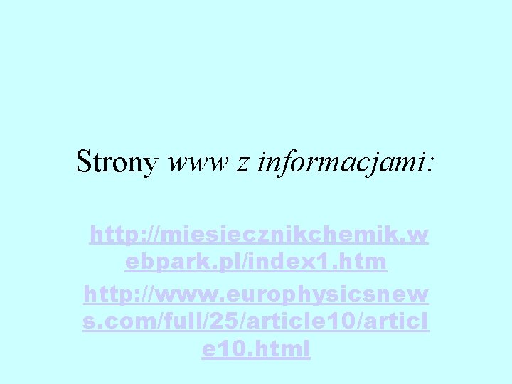 Strony www z informacjami: http: //miesiecznikchemik. w ebpark. pl/index 1. htm http: //www. europhysicsnew