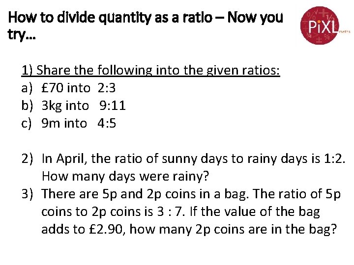 How to divide quantity as a ratio – Now you try… 1) Share the