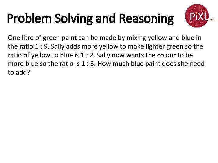 Problem Solving and Reasoning One litre of green paint can be made by mixing