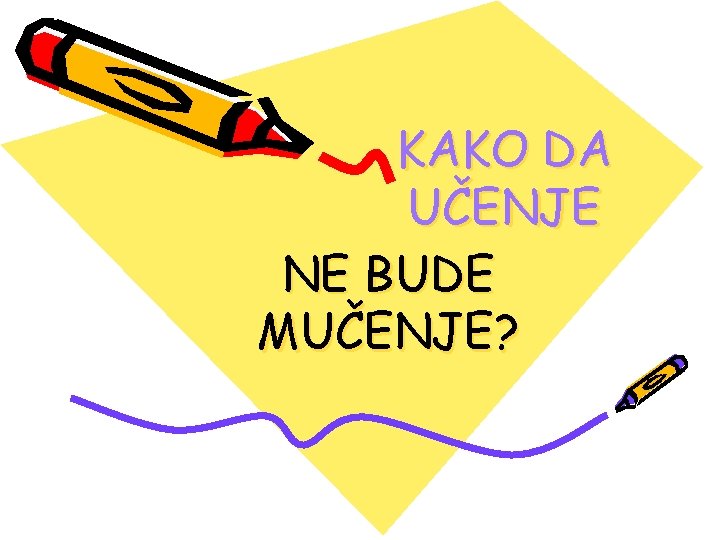 KAKO DA UČENJE NE BUDE MUČENJE? 