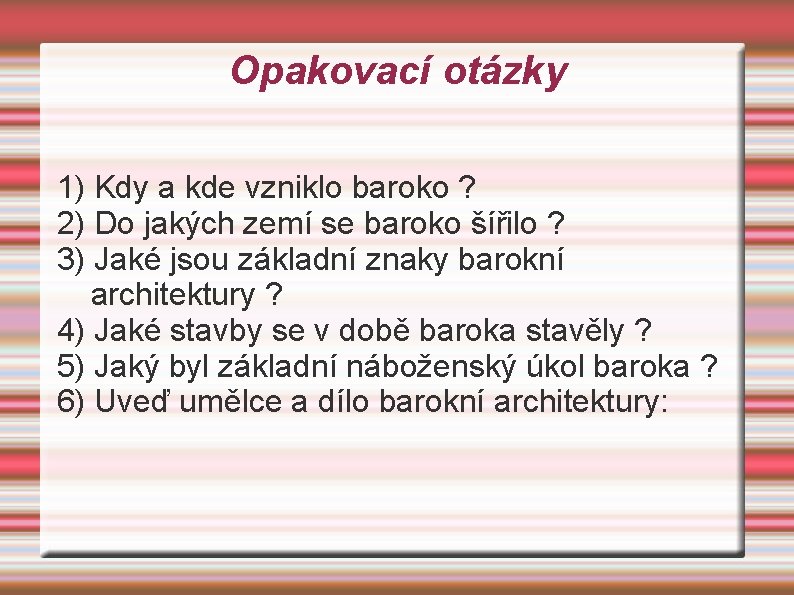 Opakovací otázky 1) Kdy a kde vzniklo baroko ? 2) Do jakých zemí se