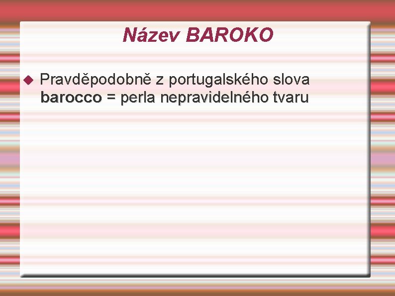 Název BAROKO Pravděpodobně z portugalského slova barocco = perla nepravidelného tvaru 