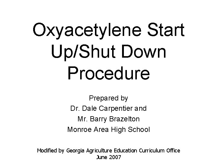 Oxyacetylene Start Up/Shut Down Procedure Prepared by Dr. Dale Carpentier and Mr. Barry Brazelton