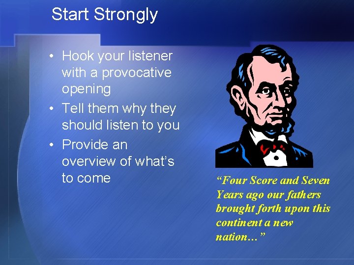 Start Strongly • Hook your listener with a provocative opening • Tell them why