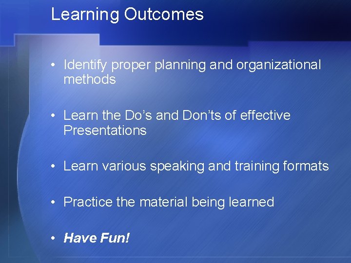 Learning Outcomes • Identify proper planning and organizational methods • Learn the Do’s and