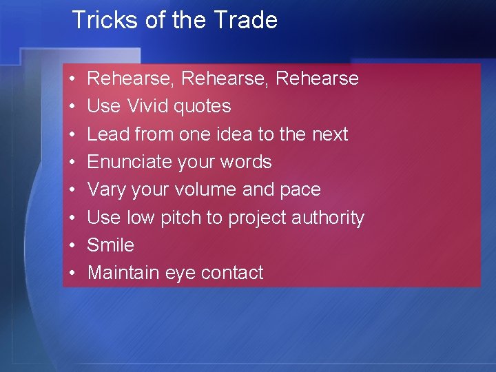 Tricks of the Trade • • Rehearse, Rehearse Use Vivid quotes Lead from one