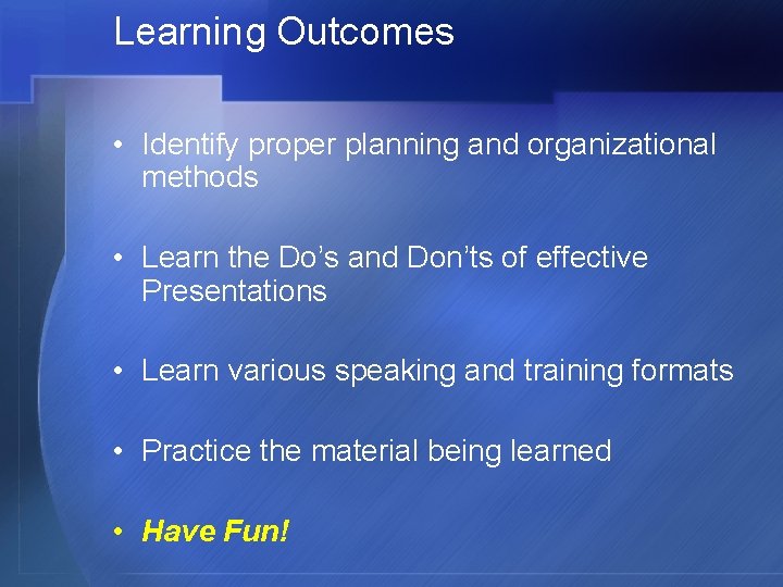 Learning Outcomes • Identify proper planning and organizational methods • Learn the Do’s and