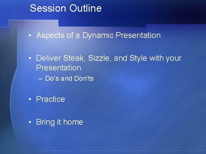 Session Outline • Aspects of a Dynamic Presentation • Deliver Steak, Sizzle, and Style