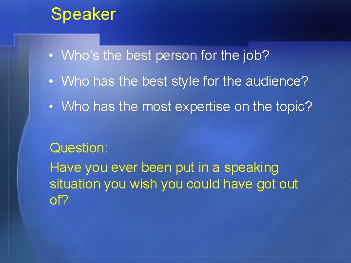 Speaker • Who’s the best person for the job? • Who has the best