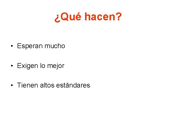 ¿Qué hacen? • Esperan mucho • Exigen lo mejor • Tienen altos estándares 