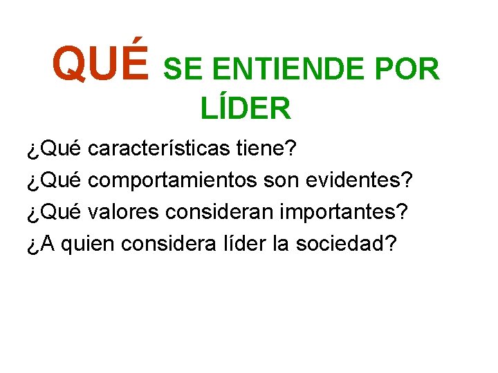 QUÉ SE ENTIENDE POR LÍDER ¿Qué características tiene? ¿Qué comportamientos son evidentes? ¿Qué valores