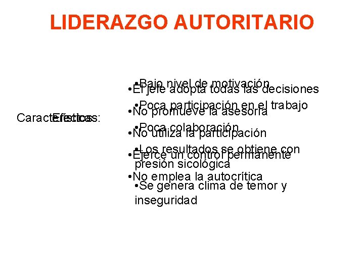 LIDERAZGO AUTORITARIO Efectos: Características: • Bajo de todas motivación • El jefenivel adopta las