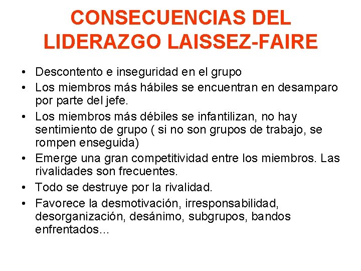 CONSECUENCIAS DEL LIDERAZGO LAISSEZ-FAIRE • Descontento e inseguridad en el grupo • Los miembros