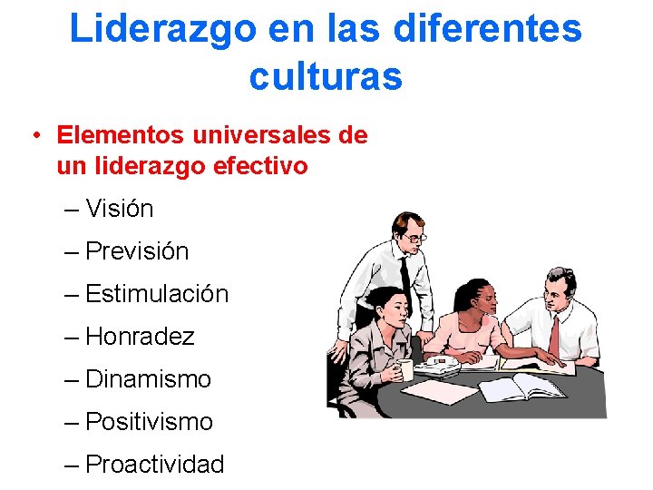 Liderazgo en las diferentes culturas • Elementos universales de un liderazgo efectivo – Visión