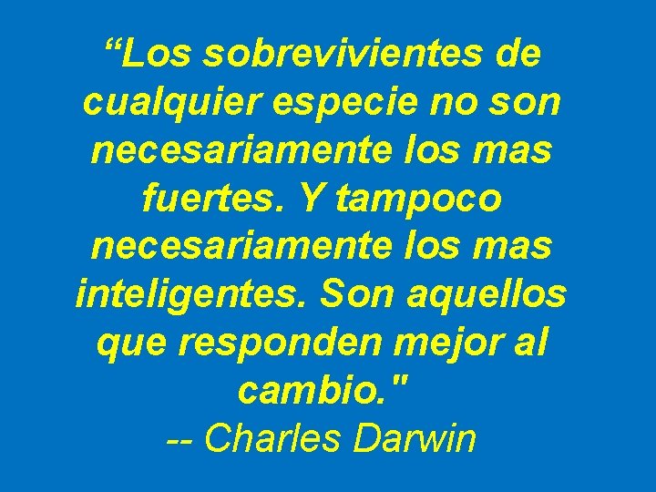 “Los sobrevivientes de cualquier especie no son necesariamente los mas fuertes. Y tampoco necesariamente